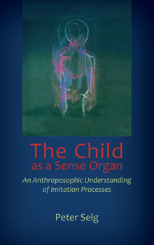 Paperback The Child as a Sense Organ: An Anthroposophic Understanding of Imitation Processes Book