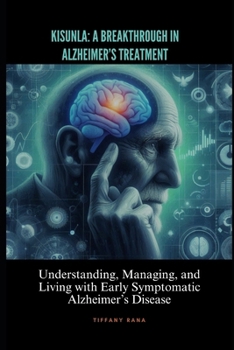 Kisunla: A Breakthrough in Alzheimer’s Treatment: Understanding, Managing, and Living with Early Symptomatic Alzheimer’s Disease
