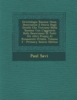 Paperback Ornitologia Toscana; Ossia, Descrizione E Storia Degli Uccelli Che Trovansi Nella Toscana: Con L'Aggiunta Della Descrizioni Di Tutti Gli Altri Proprj [Italian] Book