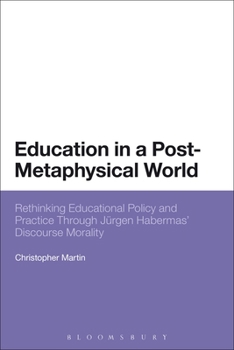 Paperback Education in a Post-Metaphysical World: Rethinking Educational Policy and Practice Through Jürgen Habermas' Discourse Morality Book