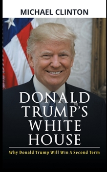 Paperback Donald Trump's White House: Why Donald Trump Will Win A Second Term Book