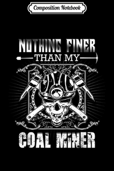 Paperback Composition Notebook: Nothing Finer Than My Coal Miner Funny Gifts For Coal Miner Journal/Notebook Blank Lined Ruled 6x9 100 Pages Book