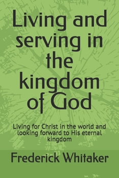 Living and serving in the kingdom of God: Living for Christ in the world and looking forward to His eternal kingdom