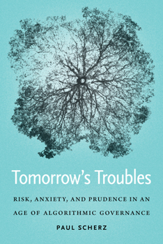 Paperback Tomorrow's Troubles: Risk, Anxiety, and Prudence in an Age of Algorithmic Governance Book