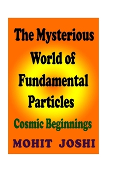 Paperback The Mysterious World of Fundamental Particles: Cosmic Beginnings Book