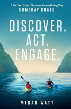 Paperback Discover. Act. Engage.: A 60-Day Catalyst Guide on Accomplishing Your Someday Goals Book