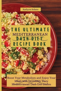 Paperback The Ultimate Mediterranean Dash Diet Recipe Book: Boost Your Metabolism and Enjoy Your Meals with Incredibly Tasty Mediterranean Dash Diet Dishes Book