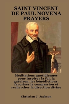 SAINT VINCENT DE PAUL NOVENA PRAYERS: Méditations quotidiennes pour inspirer la foi, la guérison, les bénédictions, favoriser la compassion et rechercher la direction divine (French Edition)