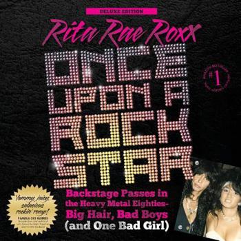 Paperback Once Upon A Rock Star: Backstage Passes in the Heavy Metal Eighties - Big Hair, Bad Boys (and One Bad Girl) [Deluxe Edition] Book