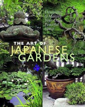 Hardcover The Art of Japanese Gardens: Designing & Making Your Own Peaceful Space Book