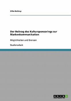 Paperback Der Beitrag des Kultursponsorings zur Markenkommunikation: Möglichkeiten und Grenzen [German] Book