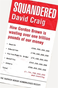 Paperback Squandered: How Gordon Brown Is Wasting Over One Trillion Pounds of Our Money. David Craig Book