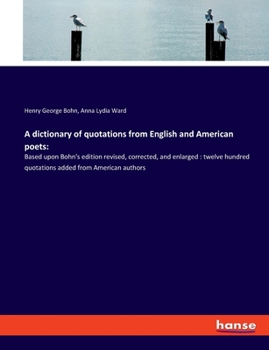 Paperback A dictionary of quotations from English and American poets: Based upon Bohn's edition revised, corrected, and enlarged: twelve hundred quotations adde Book
