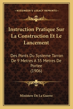 Instruction Pratique Sur La Construction Et Le Lancement: Des Ponts Du Systeme Tarron De 9 Metres A 35 Metres De Portee (1906)