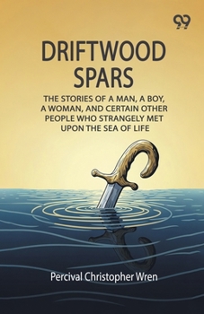 Driftwood Spars: The Stories Of A Man, A Boy, A Woman, And Certain Other People Who Strangely Met Upon The Sea Of Life