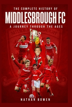 Paperback The Complete History of Middlesbrough FC: A Journey Through the Ages Book