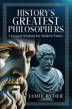 Hardcover History's Greatest Philosophers: Classical Wisdom for Modern Times Book