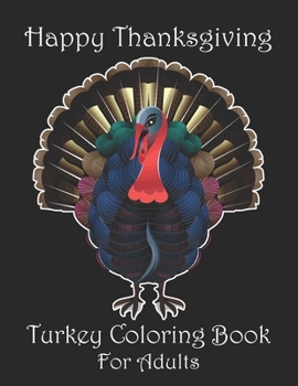 Paperback Happy Thanksgiving Turkey Coloring Book For Adults: This Funny Happy Thanksgiving Coloring Book For Adults Men and Women. Happy Thanksgiving Turkey Co Book