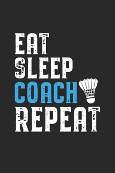 Paperback Eat Sleep Coach Repeat: Coach I Badmintonl I Team I Training I Game Book