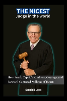 The Nicest Judge in the World: How Frank Caprio’s Kindness, Courage, and Farewell Captured Millions of Hearts