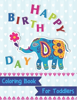 Happy Birthday Coloring Book for Toddlers: An Birthday Coloring Book with beautiful Birthday Cake, Cupcakes, Hat, bears, boys, girls, candles, ... Amazing Birthday Gifts for Children's