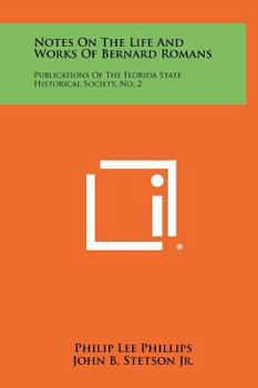 Hardcover Notes On The Life And Works Of Bernard Romans: Publications Of The Florida State Historical Society, No. 2 Book