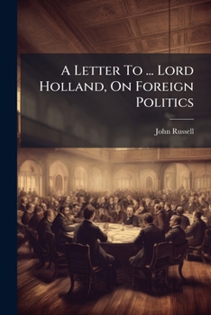A Letter To ... Lord Holland, On Foreign Politics