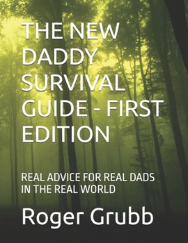 Paperback THE NEW DADDY SURVIVAL GUIDE - FIRST EDITION: REAL ADVICE FOR REAL DADS IN THE REAL WORLD (The Daddy) Book