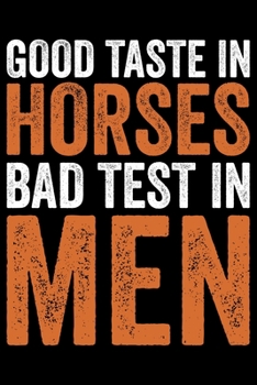 Good Taste In Horses Bad Test In Men: Horse Journal and Notebook for Girls and Women - Gifts for Horse Lovers - Horse Lover Gifts for Women Journals - Funny Horses Diary
