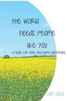 Paperback The World Needs People Like You: A Guide for Living and Loving Adventure Book