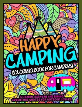 Paperback Happy Camping Coloring Book For Campers: 30 Cabin, Caravan, and Hiking Adventure Quotes for Outdoor Lovers Book
