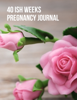 40ish Weeks Pregnancy Journal: A Week by Week Pregnancy Tracking, Checklists, Activities,Memory Book, Journal and Organiser. A Gift for Mom to Be