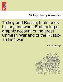 Paperback Turkey and Russia, Their Races, History and Wars. Embracing a Graphic Account of the Great Crimean War and of the Russo-Turkish War Book