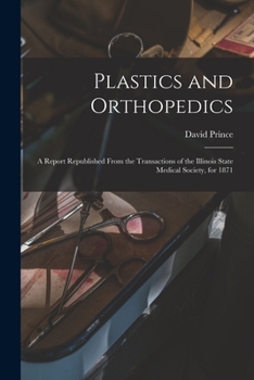 Paperback Plastics and Orthopedics: a Report Republished From the Transactions of the Illinois State Medical Society, for 1871 Book