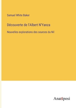 Paperback Découverte de l'Albert N'Yanza: Nouvelles explorations des sources du Nil [French] Book