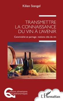 Transmettre la connaissance du vin à l'avenir: Convivialité et partage : notions clés du vin (Questions Alimentaires Et Gastronomiques) (French Edition)