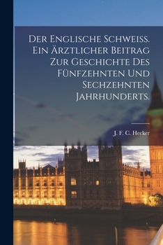 Paperback Der englische Schweiss. Ein ärztlicher Beitrag zur Geschichte des fünfzehnten und sechzehnten Jahrhunderts. [German] Book