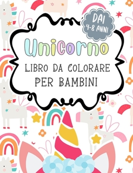 Unicorno Libro Da Colorare Per Bambini Dai 4-8 Anni: Un libro di attività carino per bambini e bambine, 50 disegni di bellissimi unicorni da colorare (Italian Edition)