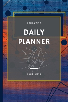 Daily Planner For Men: Concise, Simple Focused Day Organizer For Busy Men Undated Daily To-Do List Planner With Hourly Schedule, Top Priorities, ... Notes And A Special Space For Smart Ideas