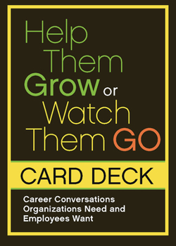 Cards Help Them Grow or Watch Them Go Card Deck: Career Conversations Organizations Need and Employees Want Book