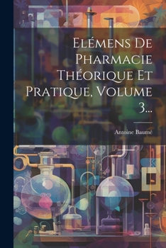 El�mens de Pharmacie Th�orique Et Pratique, Volume 3...