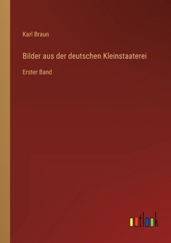 Bilder aus der deutschen Kleinstaaterei: Erster Band