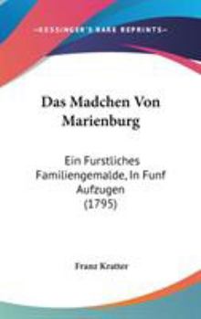 Das Madchen Von Marienburg: Ein Furstliches Familiengemalde, In Funf Aufzugen