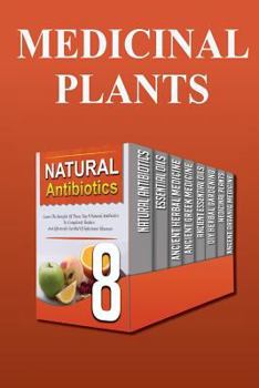 Paperback Medicinal Plants: The Amazing Use Of Natural Herbal Remedies and Medicinal Plants To Heal Yourself Naturally And Easily (natural antibiotics, essential oils, herbal medicine) Book