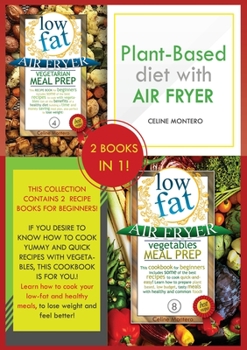 Plant-based diet with air fryer: This collection contains 2 recipe books for beginners! If you desire to know how to cook yummy and quick recipes with ... feel better!