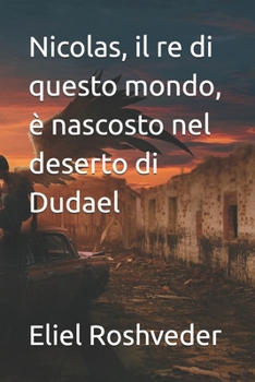 Nicolas, il re di questo mondo, è nascosto nel deserto di Dudael (Misteri profondi di alieni e mondi paralleli, cabale e profezie.) (Italian Edition)
