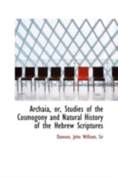 Paperback Archaia, Or, Studies of the Cosmogony and Natural History of the Hebrew Scriptures Book