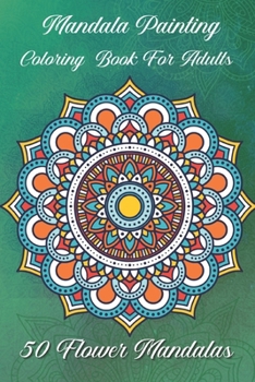 Mandala painting Coloring book for adults 50 Flower Mandalas: For beginners The Mandala coloring book for adults