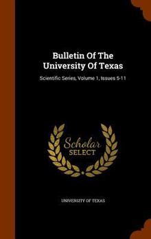 Hardcover Bulletin Of The University Of Texas: Scientific Series, Volume 1, Issues 5-11 Book