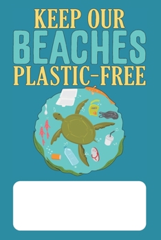 Keep Our Beaches Plastic-Free: Blank Lined Journal for Environmentalists Conservationists concerned about Protecting the Environment and Ocean Wildlife